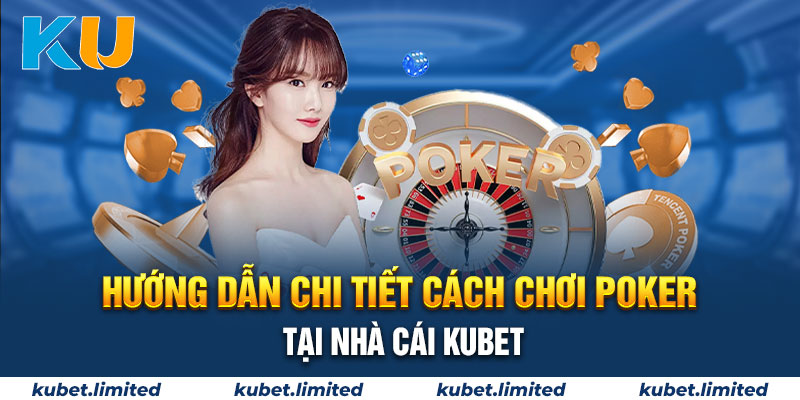 Khám phá cách chơi Poker chuẩn cho người mới bắt đầu