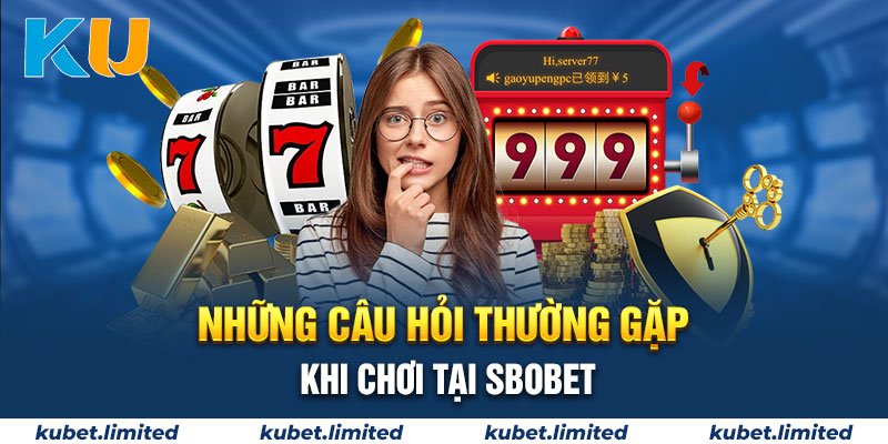 Câu hỏi thường gặp khi chơi tại Sbobet