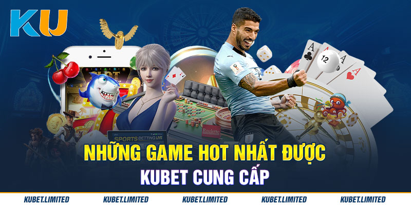 Những game hot nhất được Kubet cung cấp 