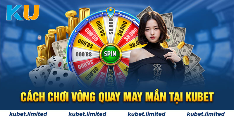 Cách chơi Vòng quay may mắn tại Kubet 