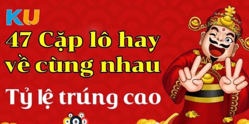 Vì sao nên biết 47 cặp lô hay về cùng nhau?