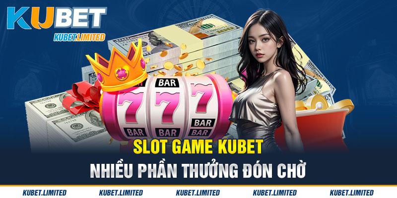 Slot game Kubet nhiều phần thưởng giá trị